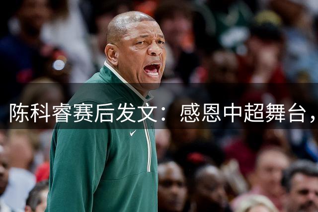 陈科睿赛后发文：感恩中超舞台，期待兰州足球腾飞